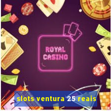 slots ventura 25 reais